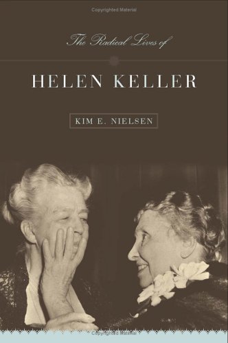 The Radical Lives Of Helen Keller The History Of Disability Kim Nielsen