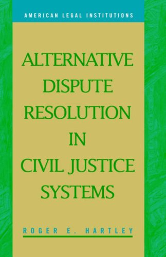 Alternative Dispute Resolution In Civil Justice Systems American Legal Institutions Roger E Hartley