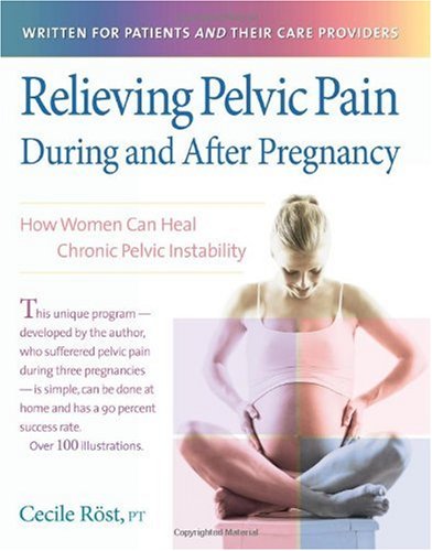 Relieving Pelvic Pain During And After Pregnancy How Women Can Heal Chronic Pelvic Instability 1st Edition Cecile Rost