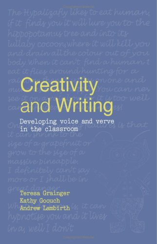 Creativity And Writing Developing Voice And Verve In The Classroom Teresa Grainger Kathy Goouch Andrew Lambirth