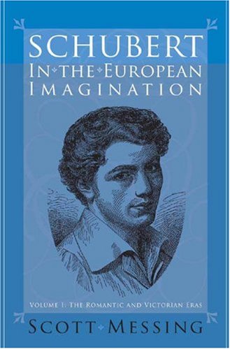 Schubert In The European Imagination 1 The Romantic And Victorian Eras Eastman Studies In Music 1st Edition Scott Messing