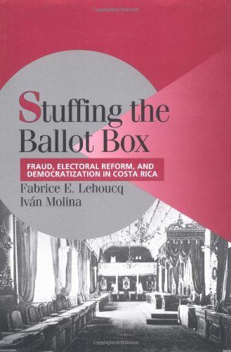 Stuffing The Ballot Box Fraud Electoral Reform And Democratization In Costa Rica Fabrice E Lehoucq