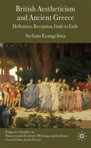 British Aestheticism And Ancient Greece Hellenism Reception Gods In Exile Palgrave Studies In Nineteenthcentury Writing And Culture Stefanomaria Evangelista