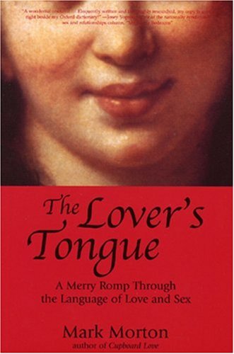 The Lovers Tongue A Merry Romp Through The Language Of Love And Sex Mark Steven Morton