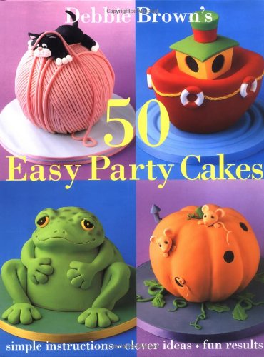 50 Easy Party Cakes 1st Ed Debbie Brown