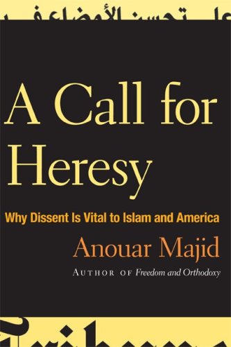 A Call For Heresy Why Dissent Is Vital To Islam And America Anouar Majid