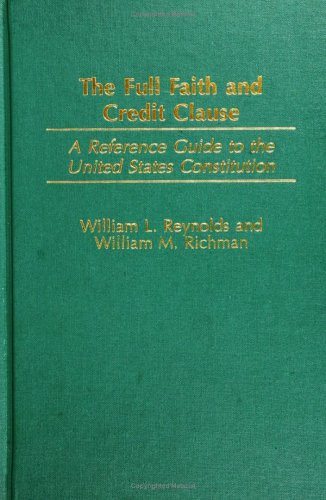 The Full Faith And Credit Clause A Reference Guide To The United States Constitution Reference Guides To The United States Constitution William L Reynolds