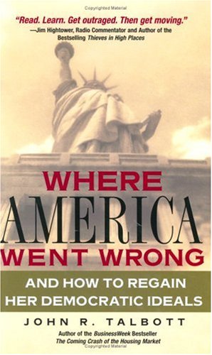 Where America Went Wrong And How To Regain Her Democratic Ideals Financial Times Prentice Hall Books John R Talbott