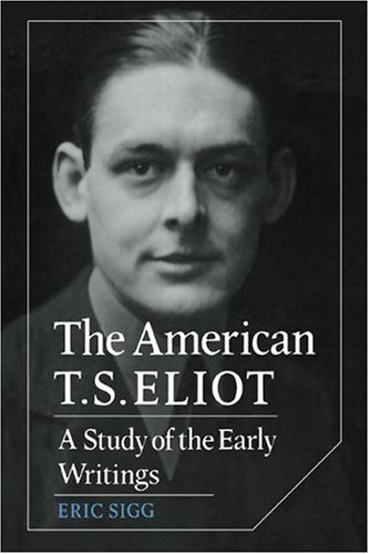 The American T S Eliot A Study Of The Early Writings 1st Edition Eric Sigg