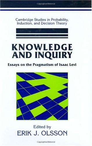 Knowledge And Inquiry Essays On The Pragmatism Of Isaac Levi Erik J Olsson