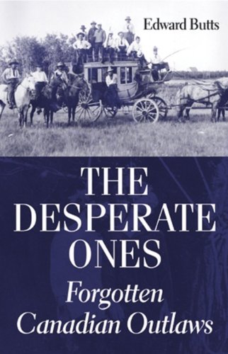 The Desperate Ones Forgotten Canadian Outlaws Edward Butts