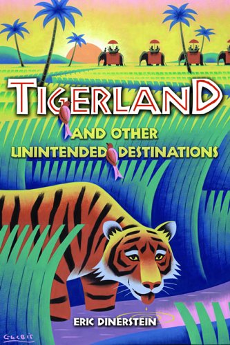 Tigerland And Other Unintended Destinations 1st Edition Eric Dinerstein