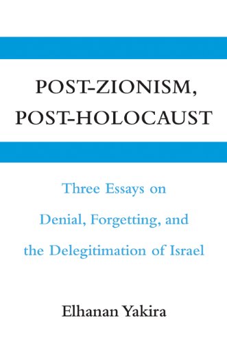 Postzionism Postholocaust Three Essays On Denial Forgetting And The Delegitimation Of Israel 1st Edition Elhanan Yakira