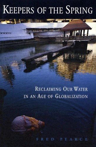 Keepers Of The Spring Reclaiming Our Water In An Age Of Globalization 1st Edition Fred Pearce