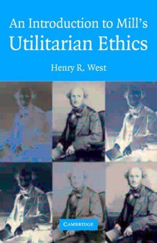 An Introduction To Mills Utilitarian Ethics Henry R West