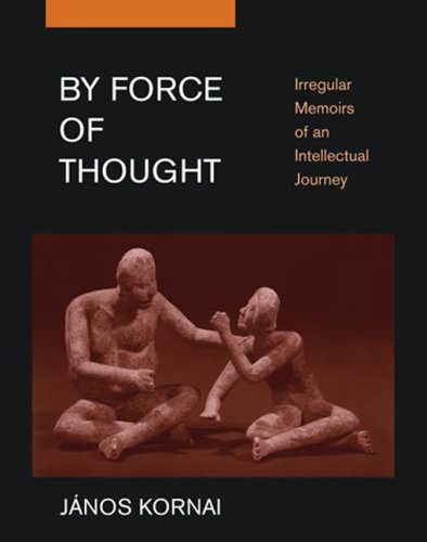 By Force Of Thought Irregular Memoirs Of An Intellectual Journey Jnos Kornai