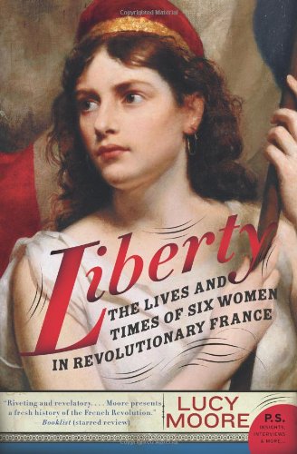 Liberty The Lives And Times Of Six Women In Revolutionary France Ps Lucy Moore
