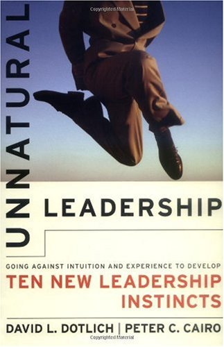 Unnatural Leadership Going Against Intuition And Experience To Develop Ten New Leadership Instincts Jb Us Nonfranchise Leadership 1st Edition Peter C Cairo