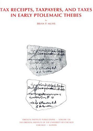 Taxes Taxpayers And Tax Receipts In Early Ptolemaic Thebes The Oriental Institute Of The University Of Chicago Volume 126 Brian Muhs