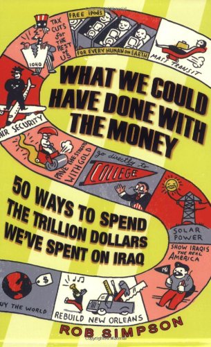 What We Could Have Done With The Money 50 Ways To Spend The Trillion Dollars Weve Spent On Iraq Rob Simpson