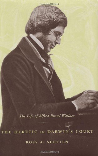 The Heretic In Darwins Court The Life Of Alfred Russel Wallace Ross A Slotten