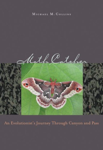 Moth Catcher An Evolutionists Journey Through Canyon And Pass Michael M Collins