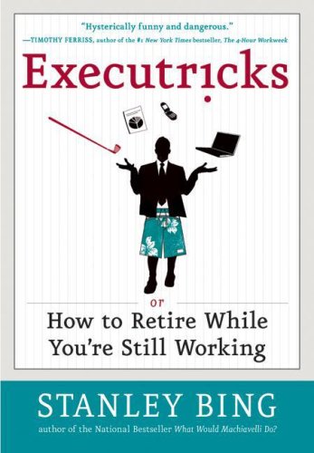 Executricks Or How To Retire While Youre Still Working First Edition Stanley Bing