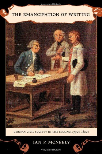 The Emancipation Of Writing German Civil Society In The Making 1790s1820s 1st Edition Ian F Mcneely