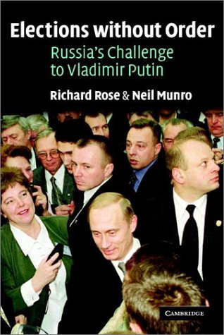 Elections Without Order Russias Challenge To Vladimir Putin Richard Rose