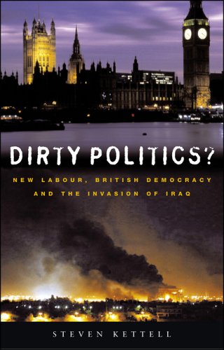 Dirty Politics New Labour British Democracy And The War In Iraq Annotated Edition Steven Kettell