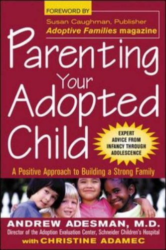 Parenting Your Adopted Child A Positive Approach To Building A Strong Family 1st Edition Andrew Adesman