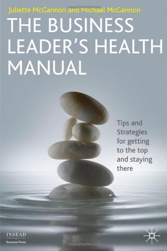 The Business Leaders Health Manual Tips And Strategies For Getting To The Top And Staying There Insead Business Press Juliette Mcgannon