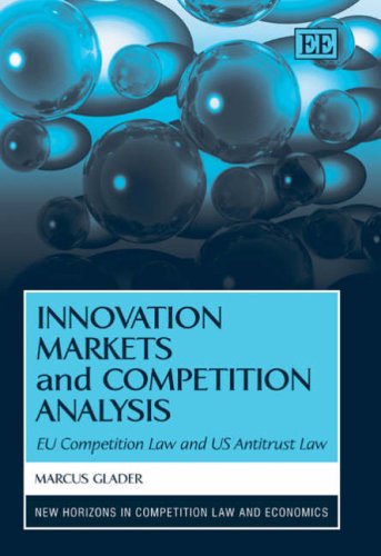 Innovation Markets And Competition Analysis Eu Competition Law And Us Antitrust Law New Horizons In Competition Law And Economics Marcus Glader