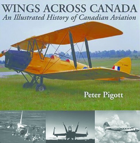Wings Across Canada An Illustrated History Of Canadian Aviation First Edition Peter Pigott