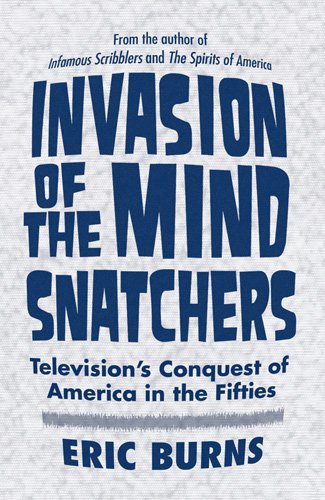 Invasion Of The Mind Snatchers Televisions Conquest Of America In The Fifties Eric Burns