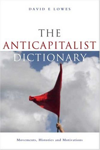The Anticapitalist Dictionary Movements Histories And Motivations David E Lowes