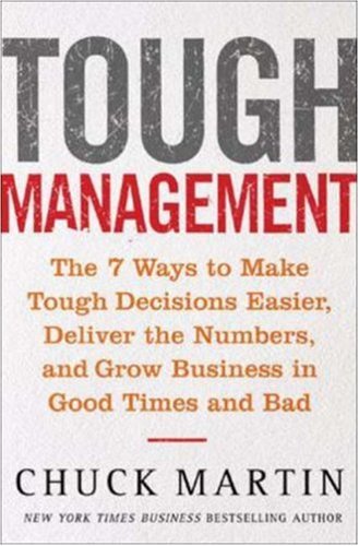 Tough Management The 7 Winning Ways To Make Tough Decisions Easier Deliver The Numbers And Grow The Business In Good Times And Bad 1st Edition Chuck Martin