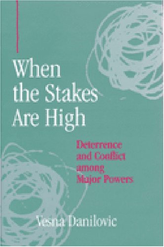 When The Stakes Are High Deterrence And Conflict Among Major Powers Vesna Danilovic