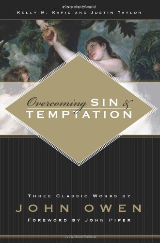 Overcoming Sin And Temptation John Owen Kelly M Kapic Justin Taylor