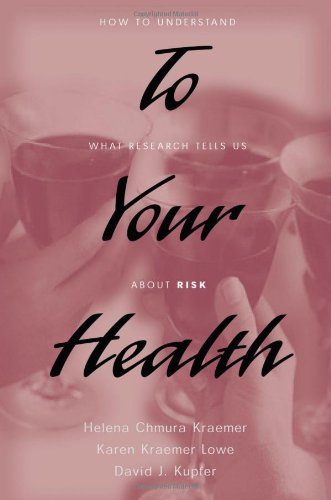 To Your Health How To Understand What Research Tells Us About Risk Helena Chmura Kraemer