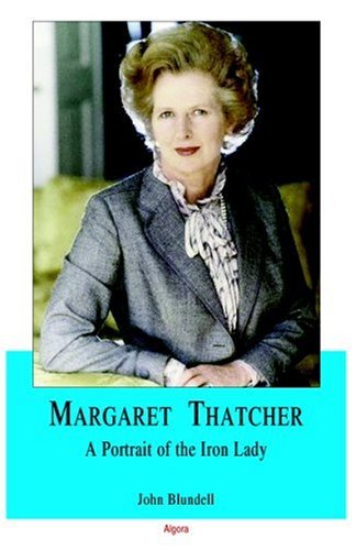 Margaret Thatcher A Portrait Of The Iron Lady John Blundell