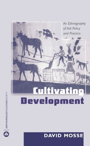 Cultivating Development An Ethnography Of Aid Policy And Practice David Mosse