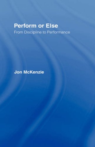 Perform Or Else From Discipline To Performance 1st Edition Jon Mckenzie