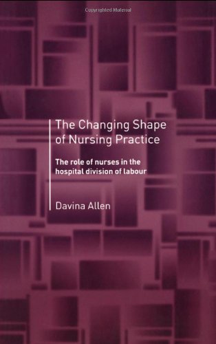 The Changing Shape Of Nursing Practice The Role Of Nurses In The Hospital Divison Of Labour 1st Edition Davina Allen