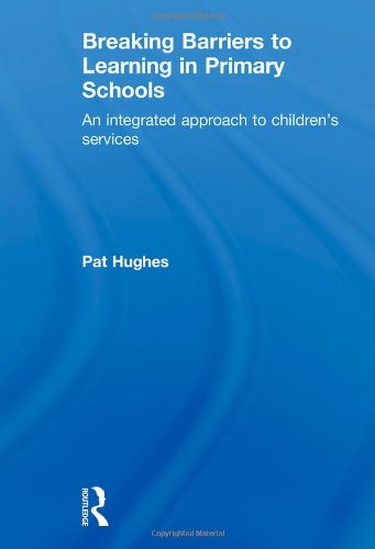 Breaking Barriers To Learning In Primary Schools An Integrated Approach To Childrens Services Pat Hughes