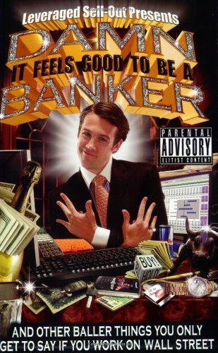 Damn It Feels Good To Be A Banker And Other Baller Things You Only Get To Say If You Work On Wall Street Leveraged Sellout
