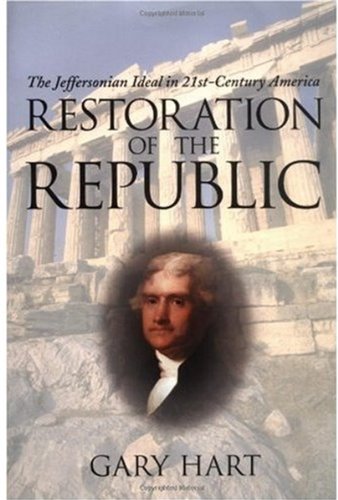 Restoration Of The Republic The Jeffersonian Ideal In 21stcentury America First Edition Gary Hart