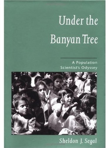 Under The Banyan Tree A Population Scientists Odyssey 1st Edition Sheldon J Segal