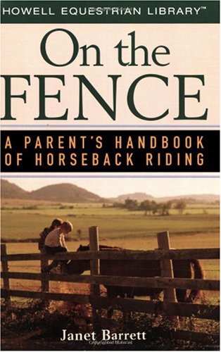 On The Fence A Parents Handbook Of Horseback Riding Howell Equestrian Library 1st Edition Janet Barrett