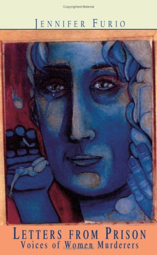 Letters From Prison Voices Of Women Murderers 1st Edition Jennifer Furio